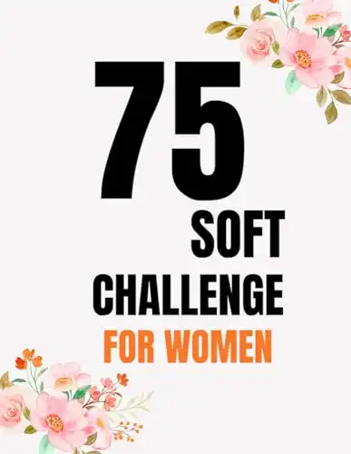 The 75 Soft challenge Journal For Women A Daily Record of Your Progress and Reflections